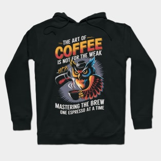 The Art Of Coffee Is Not For The Weak Mastering Funny Hoodie